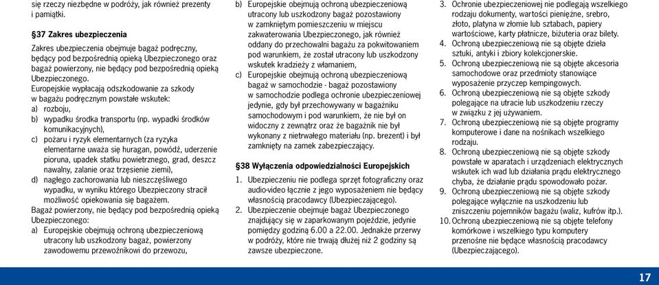 Europejskie wypłacają odszkodowanie za szkody w bagażu podręcznym powstałe wskutek: a) rozboju, b) wypadku środka transportu (np.