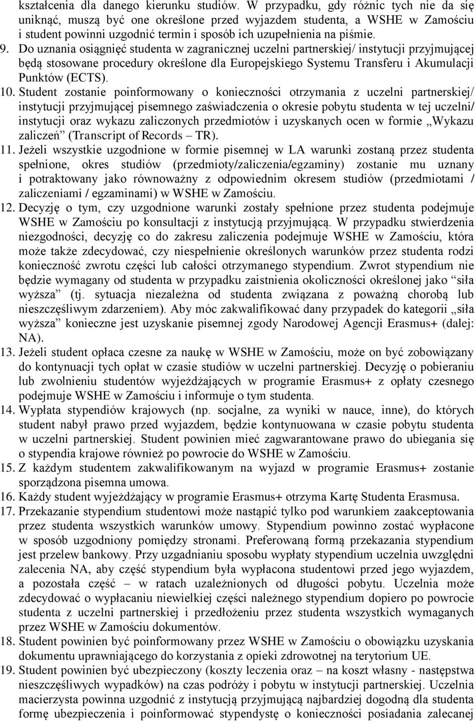 Do uznania osiągnięć studenta w zagranicznej uczelni partnerskiej/ instytucji przyjmującej będą stosowane procedury określone dla Europejskiego Systemu Transferu i Akumulacji Punktów (ECTS). 10.