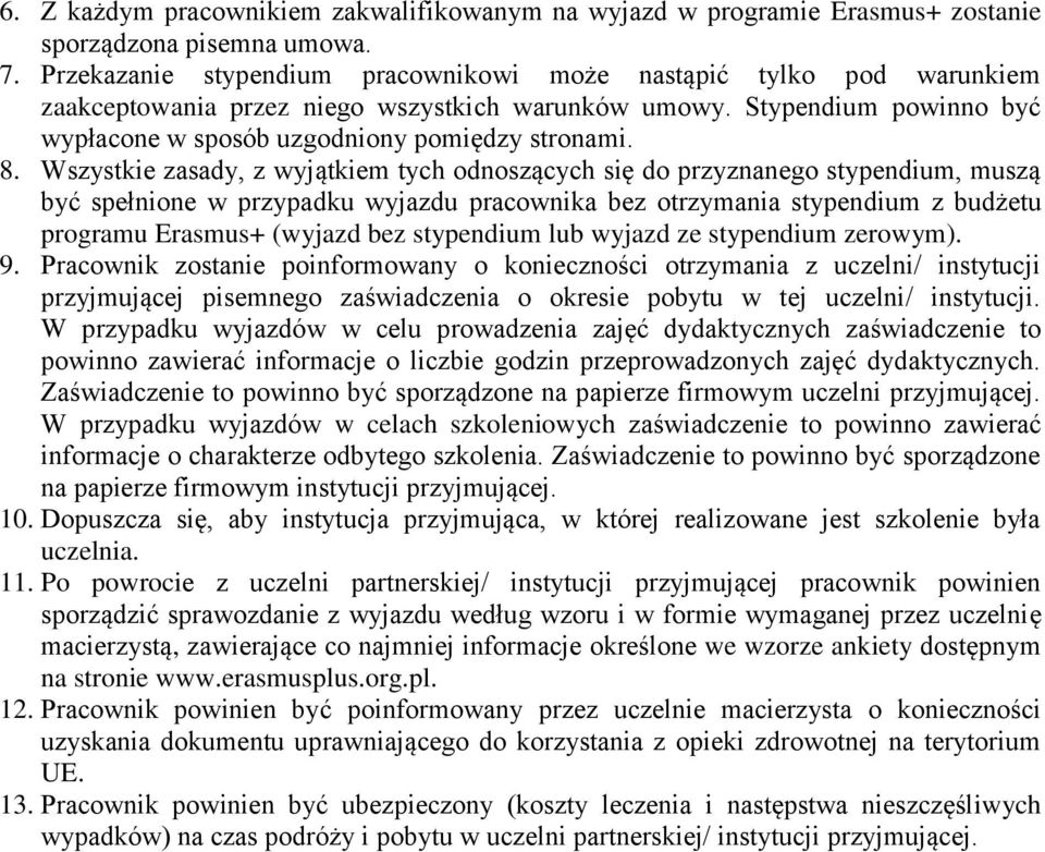 Wszystkie zasady, z wyjątkiem tych odnoszących się do przyznanego stypendium, muszą być spełnione w przypadku wyjazdu pracownika bez otrzymania stypendium z budżetu programu Erasmus+ (wyjazd bez