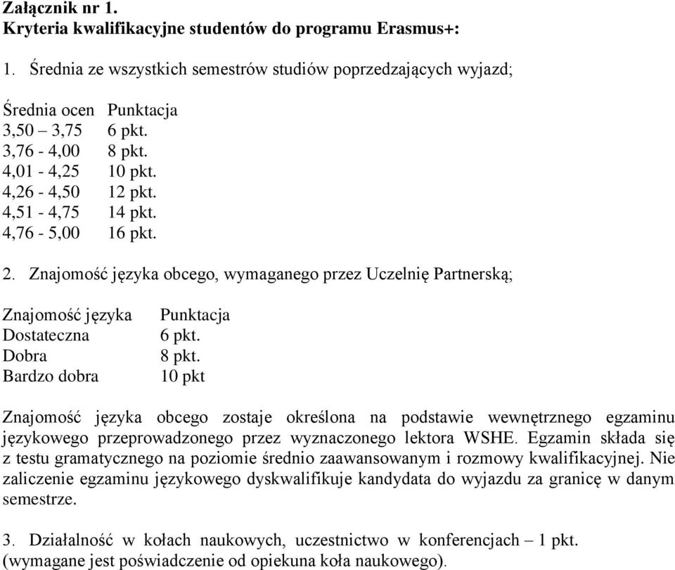 Znajomość języka obcego, wymaganego przez Uczelnię Partnerską; Znajomość języka Dostateczna Dobra Bardzo dobra Punktacja 6 pkt. 8 pkt.