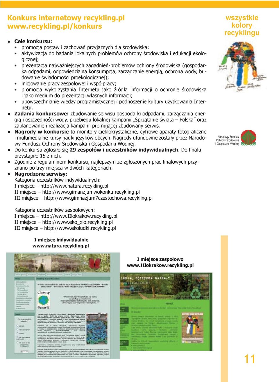 pl/konkurs Cele konkursu: promocja postaw i zachowań przyjaznych dla środowiska; aktywizacja do badania lokalnych problemów ochrony środowiska i edukacji ekologicznej; prezentacja najważniejszych