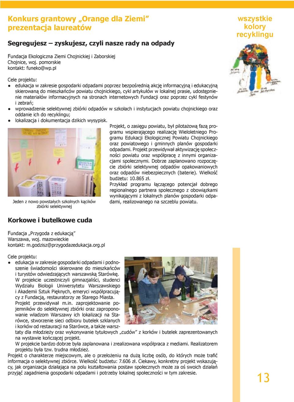 pl Cele projektu: edukacja w zakresie gospodarki odpadami poprzez bezpośrednią akcję informacyjną i edukacyjną skierowaną do mieszkańców powiatu chojnickiego, cykl artykułów w lokalnej prasie,
