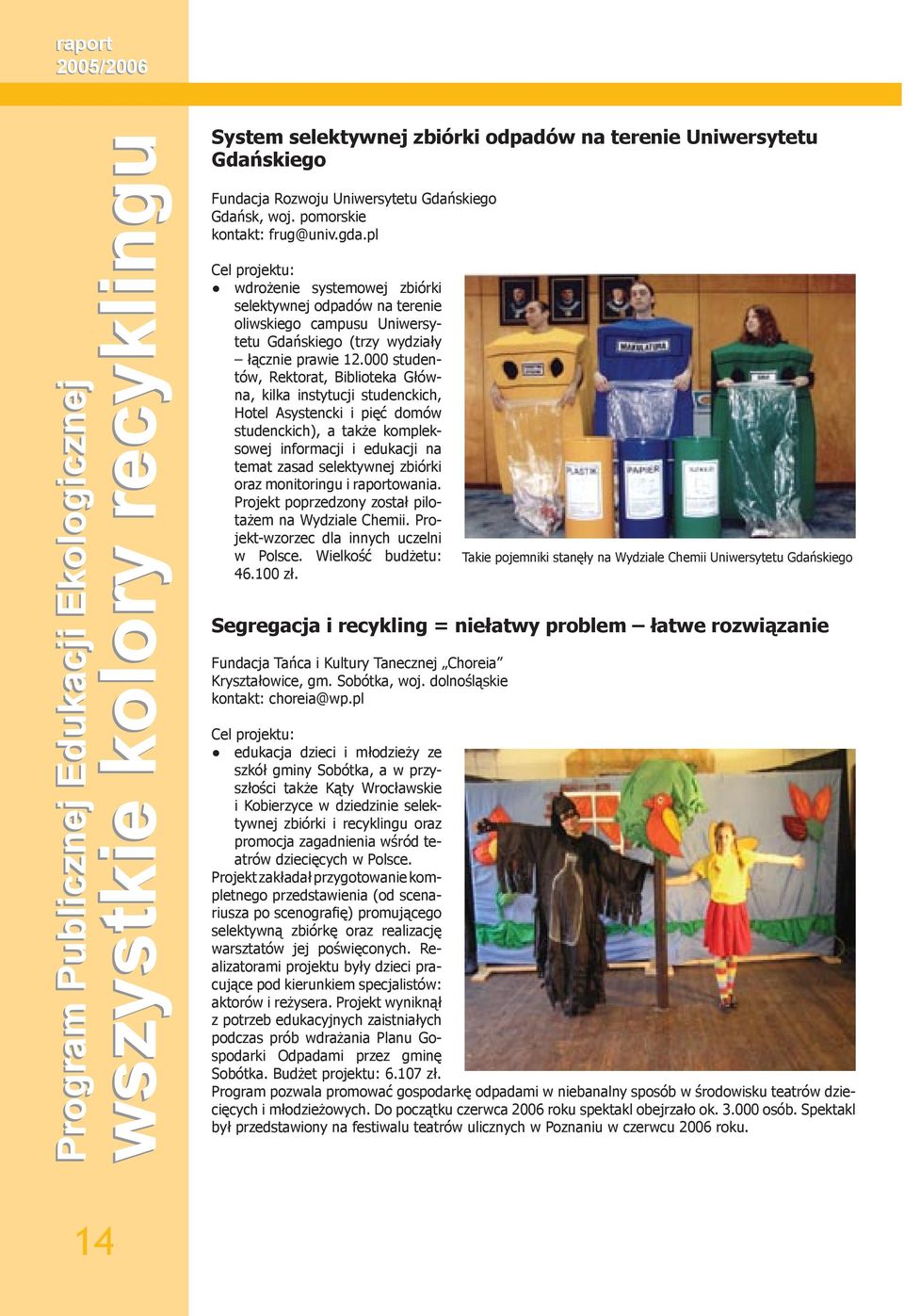 000 studentów, Rektorat, Biblioteka Główna, kilka instytucji studenckich, Hotel Asystencki i pięć domów studenckich), a także kompleksowej informacji i edukacji na temat zasad selektywnej zbiórki