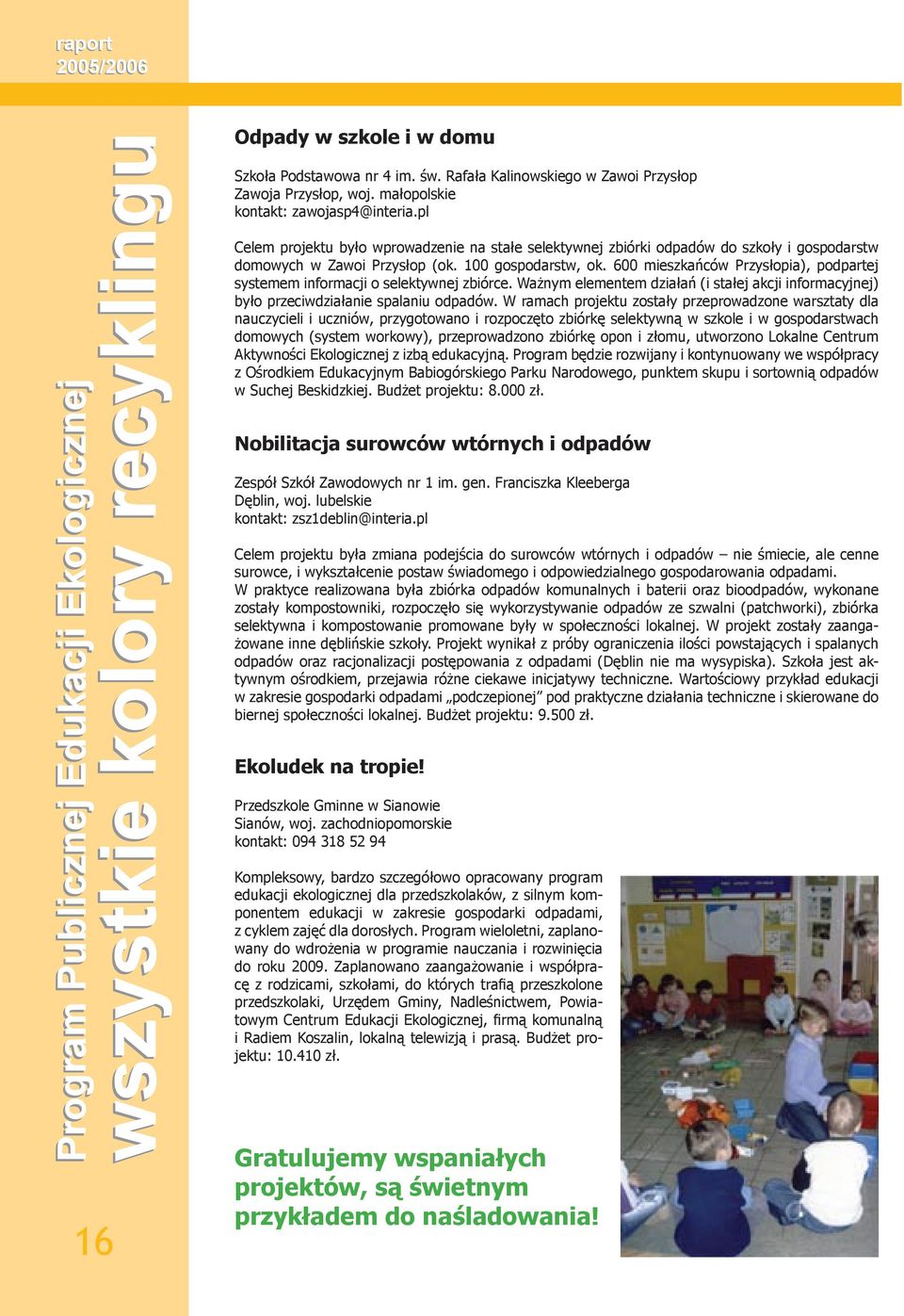 pl Celem projektu było wprowadzenie na stałe selektywnej zbiórki odpadów do szkoły i gospodarstw domowych w Zawoi Przysłop (ok. 100 gospodarstw, ok.