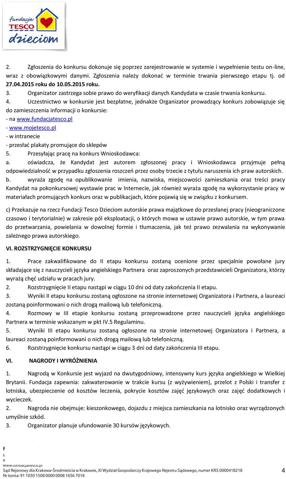 Uczestnictwo w konkursie jest bezpłatne, jednakże Organizator prowadzący konkurs zobowiązuje się do zamieszczenia informacji o konkursie: - na www.fundacjatesco.pl - www.mojetesco.