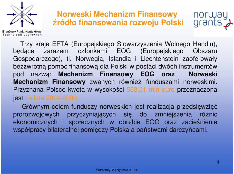 Norwegia, Islandia i Liechtenstein zaoferowały bezzwrotną pomoc finansową dla Polski w postaci dwóch instrumentów pod nazwą: Mechanizm Finansowy EOG oraz Norweski Mechanizm Finansowy