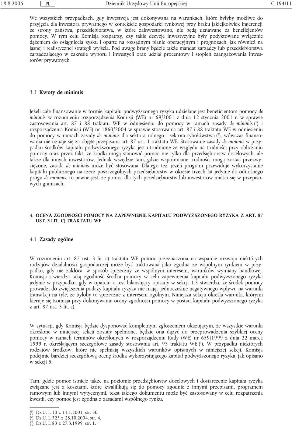 W tym celu Komisja rozpatrzy, czy takie decyzje inwestycyjne były podyktowane wyłącznie dążeniem do osiągnięcia zysku i oparte na rozsądnym planie operacyjnym i prognozach, jak również na jasnej i