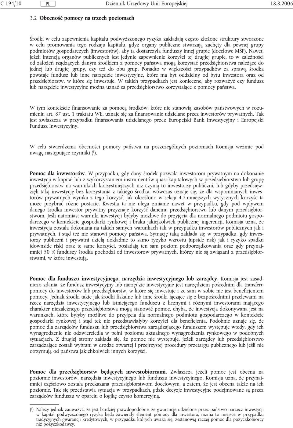 publiczne stwarzają zachęty dla pewnej grupy podmiotów gospodarczych (inwestorów), aby ta dostarczyła funduszy innej grupie (docelowe MŚP).