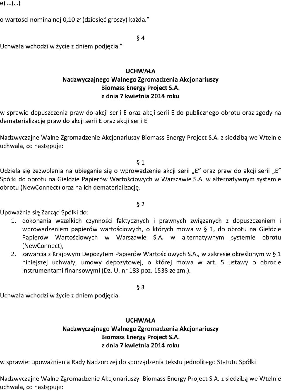 Akcjonariuszy z siedzibą we Wtelnie Udziela się zezwolenia na ubieganie się o wprowadzenie akcji serii E oraz praw do akcji serii E Spółki do obrotu na Giełdzie Papierów Wartościowych w Warszawie S.A. w alternatywnym systemie obrotu (NewConnect) oraz na ich dematerializację.