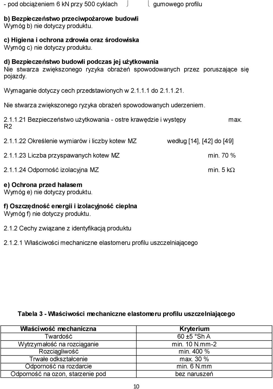 d) Bezpieczeństwo budowli podczas jej użytkowania Nie stwarza zwiększonego ryzyka obrażeń spowodowanych przez poruszające się pojazdy. Wymaganie dotyczy cech przedstawionych w 2.1.1.1 do 2.1.1.21.