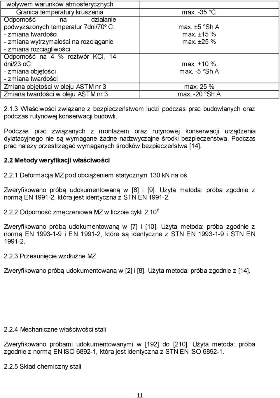 objętości - zmiana twardości max. ±5 Sh A max. ±15 % max. ±25 % max. +10 % max. -5 Sh A Zmiana objętości w oleju ASTM nr 3 max. 25 % Zmiana twardości w oleju ASTM nr 3 max. -20 Sh A 2.1.3 Właściwości związane z bezpieczeństwem ludzi podczas prac budowlanych oraz podczas rutynowej konserwacji budowli.