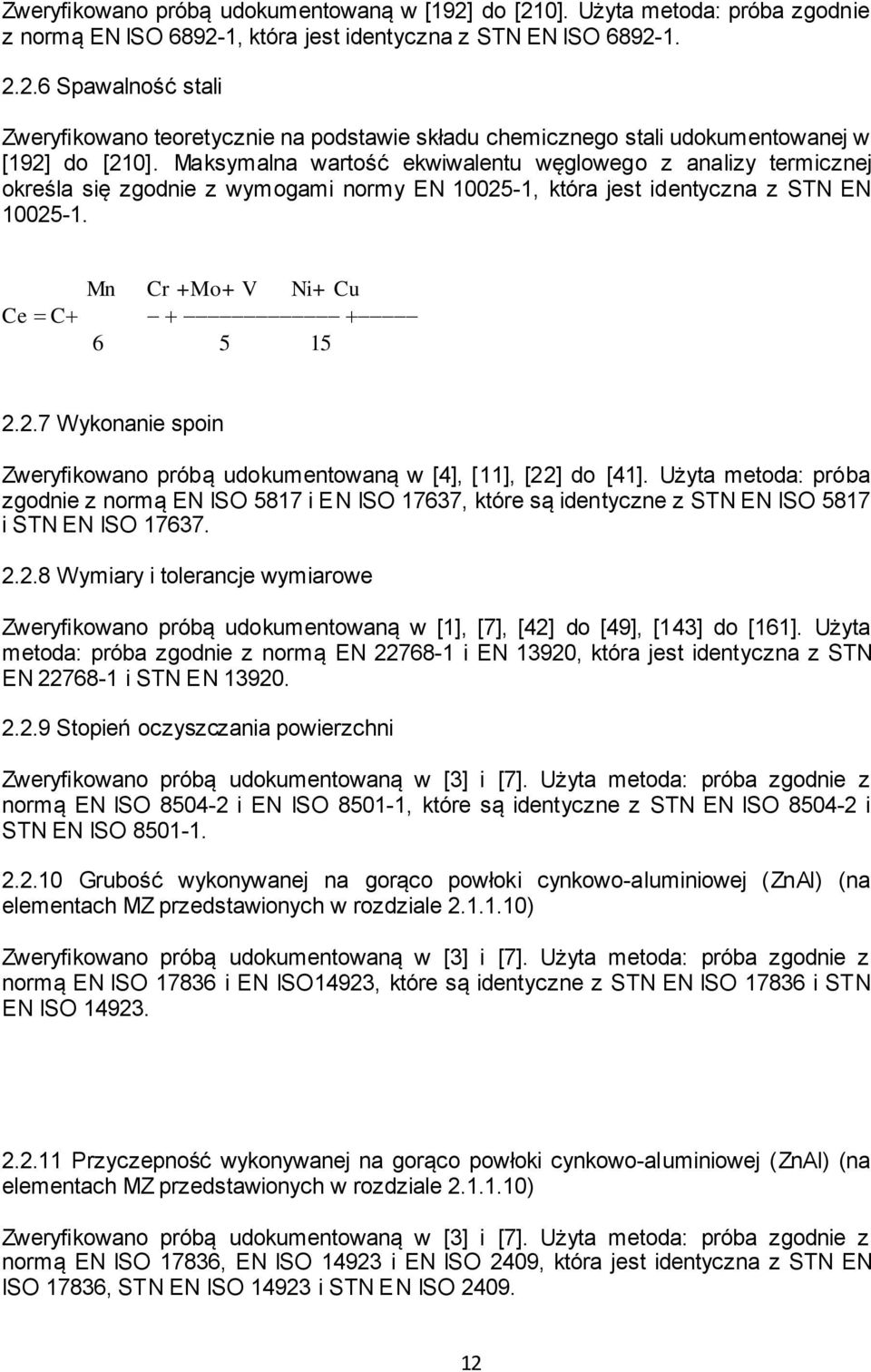 Użyta metoda: próba zgodnie z normą EN ISO 5817 i EN ISO 17637, które są identyczne z STN EN ISO 5817 i STN EN ISO 17637. 2.