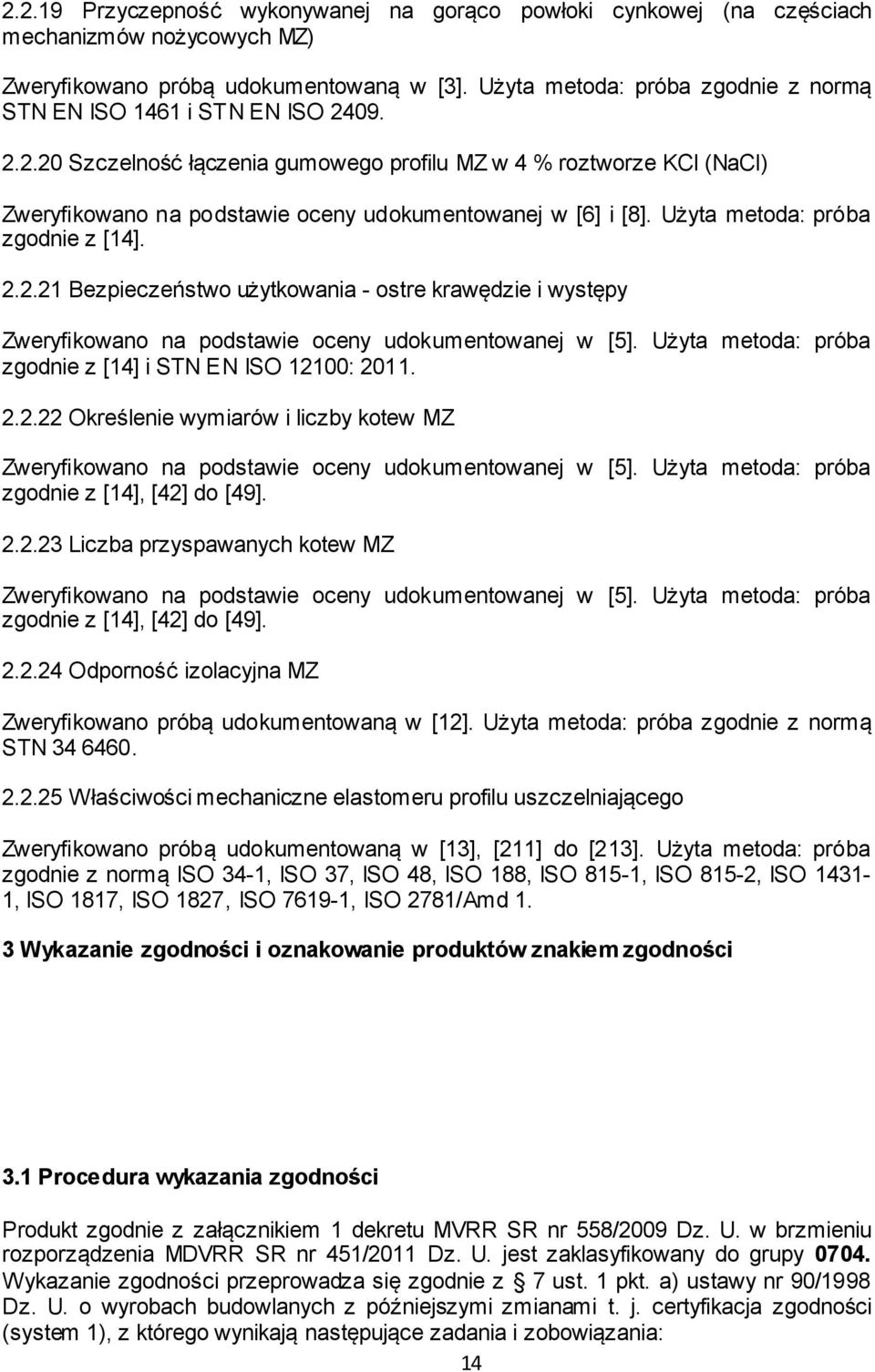 Użyta metoda: próba zgodnie z [14]. 2.2.21 Bezpieczeństwo użytkowania - ostre krawędzie i występy Zweryfikowano na podstawie oceny udokumentowanej w [5].