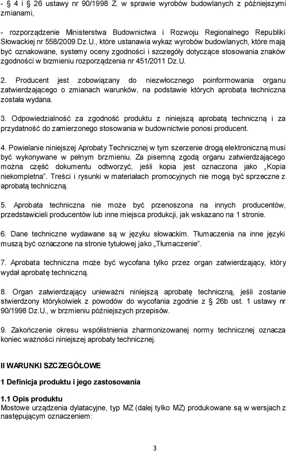 Producent jest zobowiązany do niezwłocznego poinformowania organu zatwierdzającego o zmianach warunków, na podstawie których aprobata techniczna została wydana. 3.