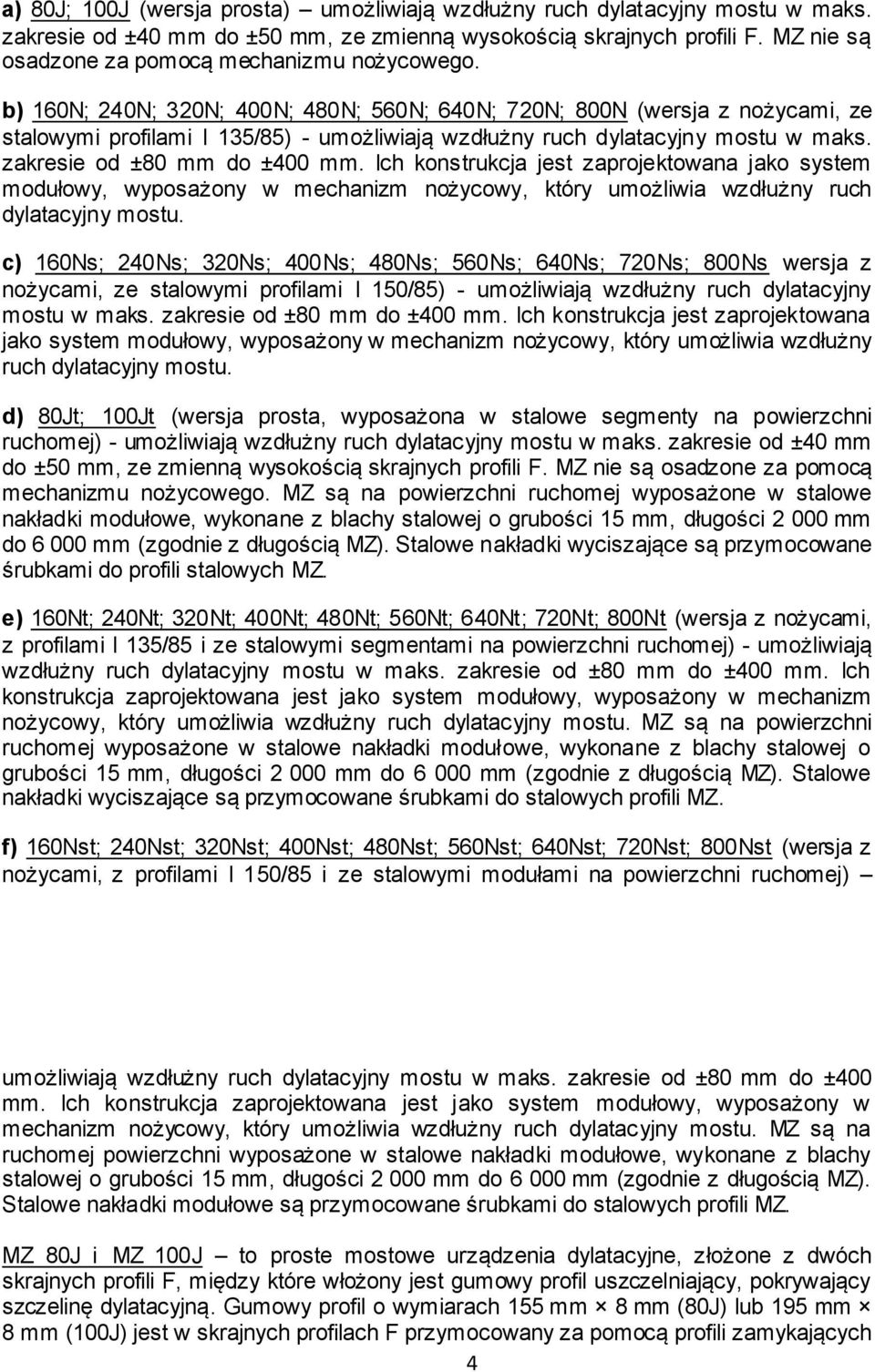 b) 160N; 240N; 320N; 400N; 480N; 560N; 640N; 720N; 800N (wersja z nożycami, ze stalowymi profilami I 135/85) - umożliwiają wzdłużny ruch dylatacyjny mostu w maks. zakresie od ±80 mm do ±400 mm.