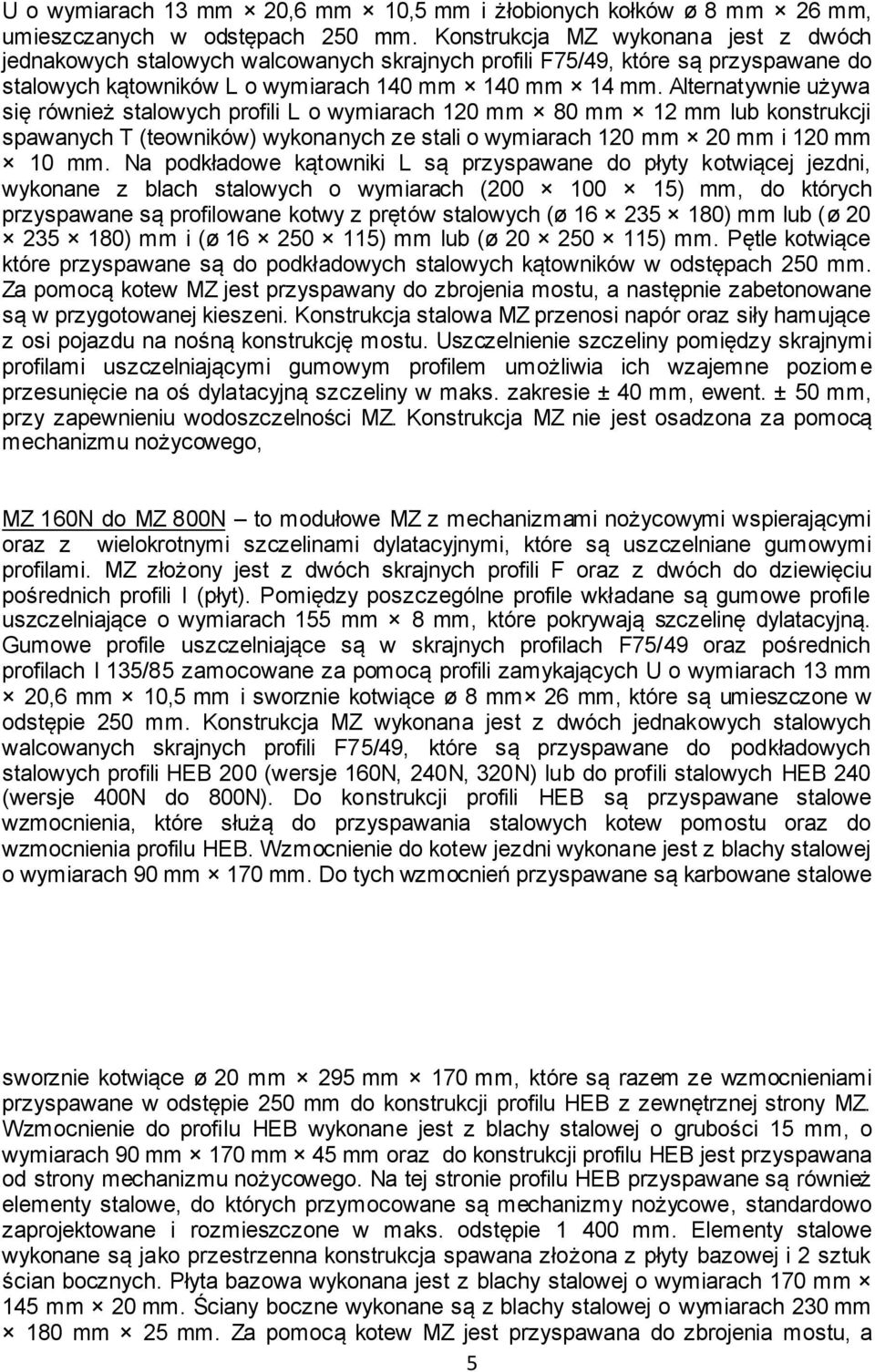 Alternatywnie używa się również stalowych profili L o wymiarach 120 mm 80 mm 12 mm lub konstrukcji spawanych T (teowników) wykonanych ze stali o wymiarach 120 mm 20 mm i 120 mm 10 mm.