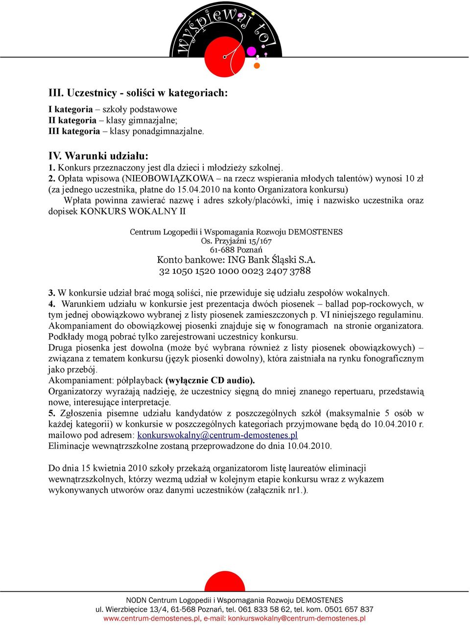 2010 na konto Organizatora konkursu) Wpłata powinna zawierać nazwę i adres szkoły/placówki, imię i nazwisko uczestnika oraz dopisek KONKURS WOKALNY II Centrum Logopedii i Wspomagania Rozwoju