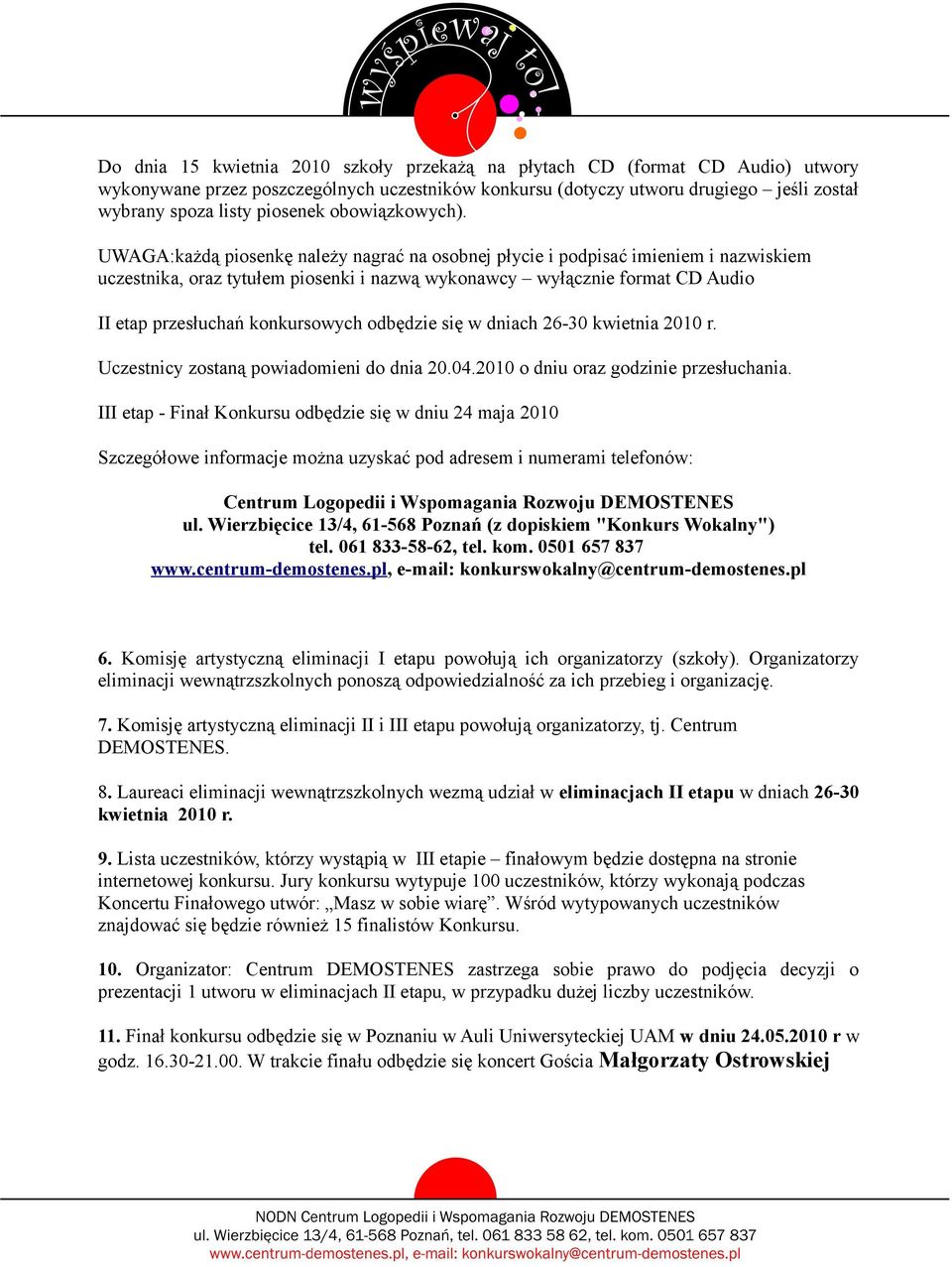 UWAGA:każdą piosenkę należy nagrać na osobnej płycie i podpisać imieniem i nazwiskiem uczestnika, oraz tytułem piosenki i nazwą wykonawcy wyłącznie format CD Audio II etap przesłuchań konkursowych