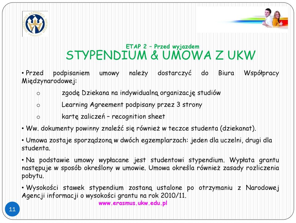 Umowa zostaje sporządzoną w dwóch egzemplarzach: jeden dla uczelni, drugi dla studenta. Na podstawie umowy wypłacane jest studentowi stypendium.