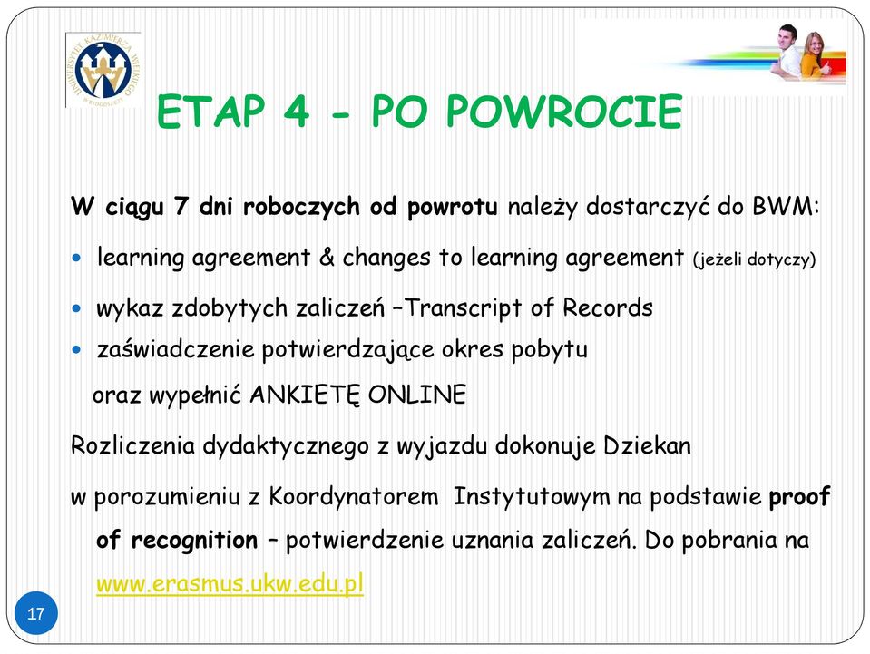potwierdzające okres pobytu oraz wypełnić ANKIETĘ ONLINE Rozliczenia dydaktycznego z wyjazdu dokonuje Dziekan w
