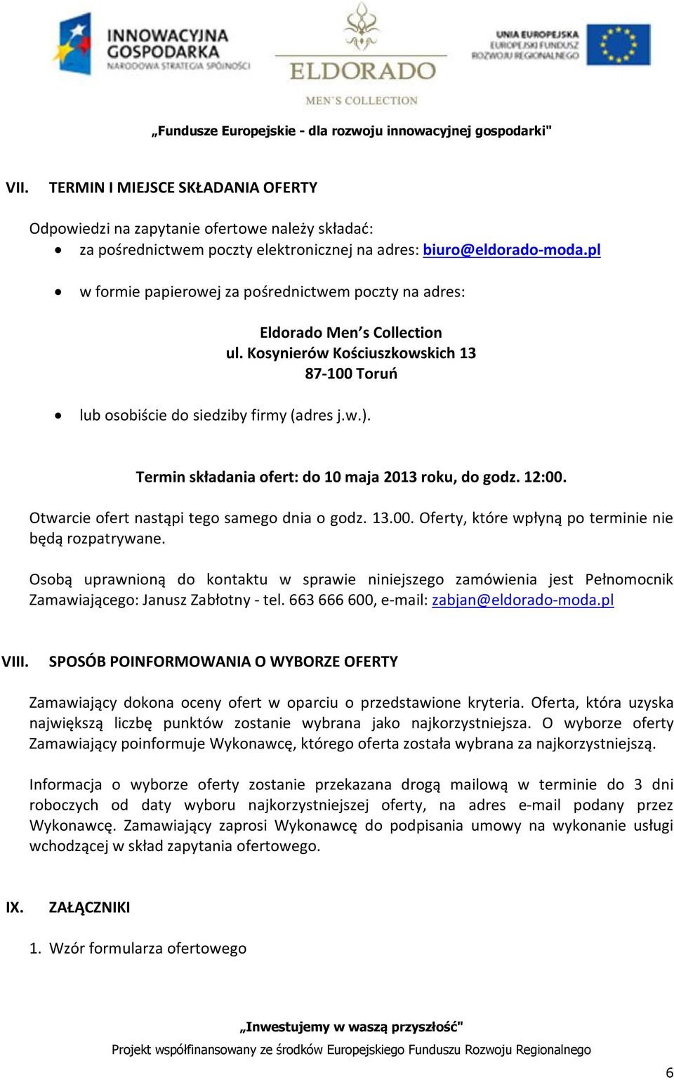 Termin składania ofert: do 10 maja 2013 roku, do godz. 12:00. Otwarcie ofert nastąpi tego samego dnia o godz. 13.00. Oferty, które wpłyną po terminie nie będą rozpatrywane.