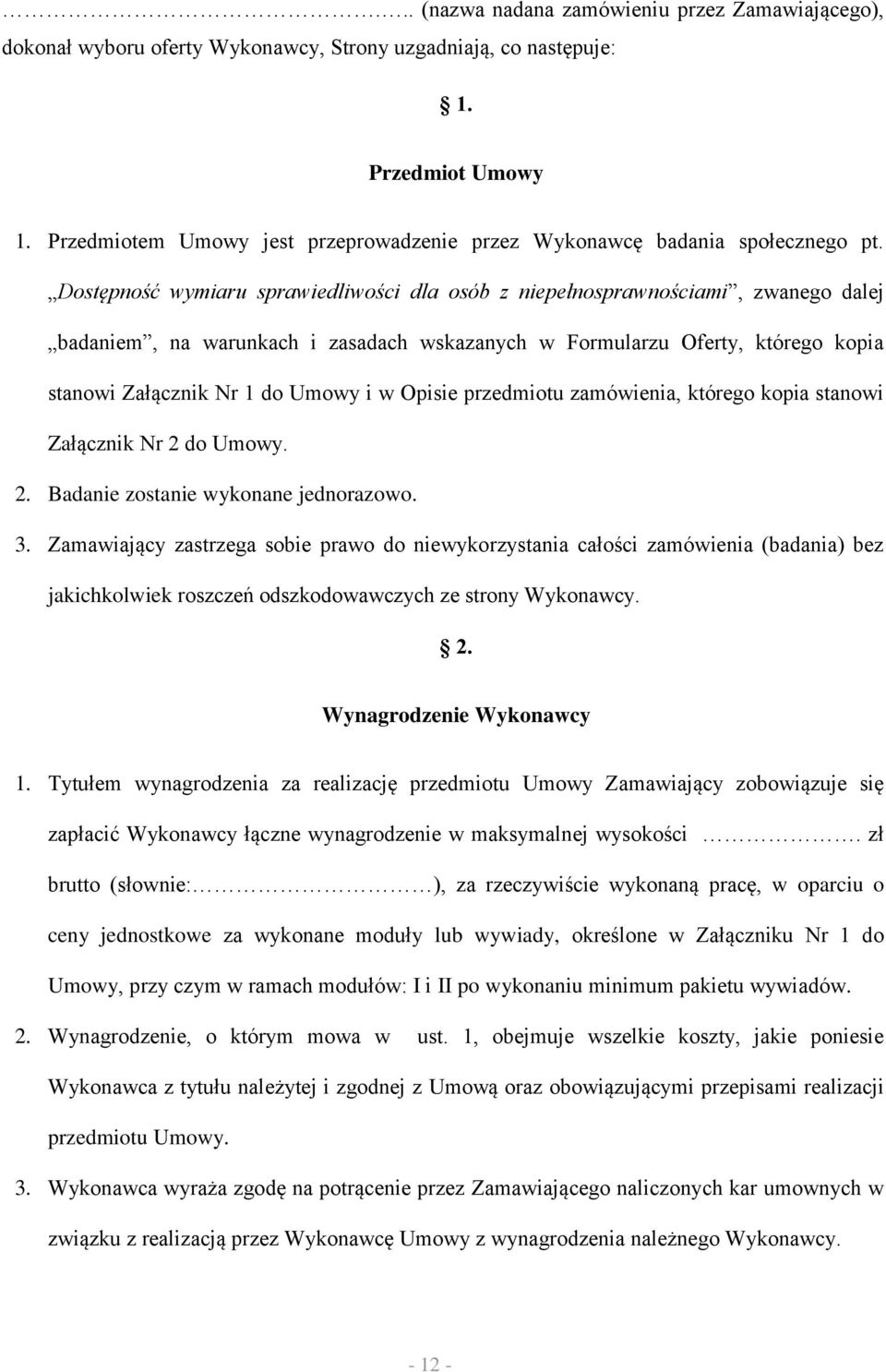 Dostępność wymiaru sprawiedliwości dla osób z niepełnosprawnościami, zwanego dalej badaniem, na warunkach i zasadach wskazanych w Formularzu Oferty, którego kopia stanowi Załącznik Nr 1 do Umowy i w
