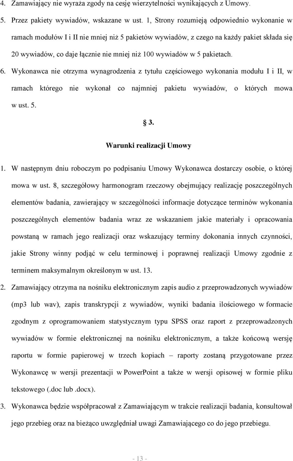 pakietach. 6. Wykonawca nie otrzyma wynagrodzenia z tytułu częściowego wykonania modułu I i II, w ramach którego nie wykonał co najmniej pakietu wywiadów, o których mowa w ust. 5. 3.