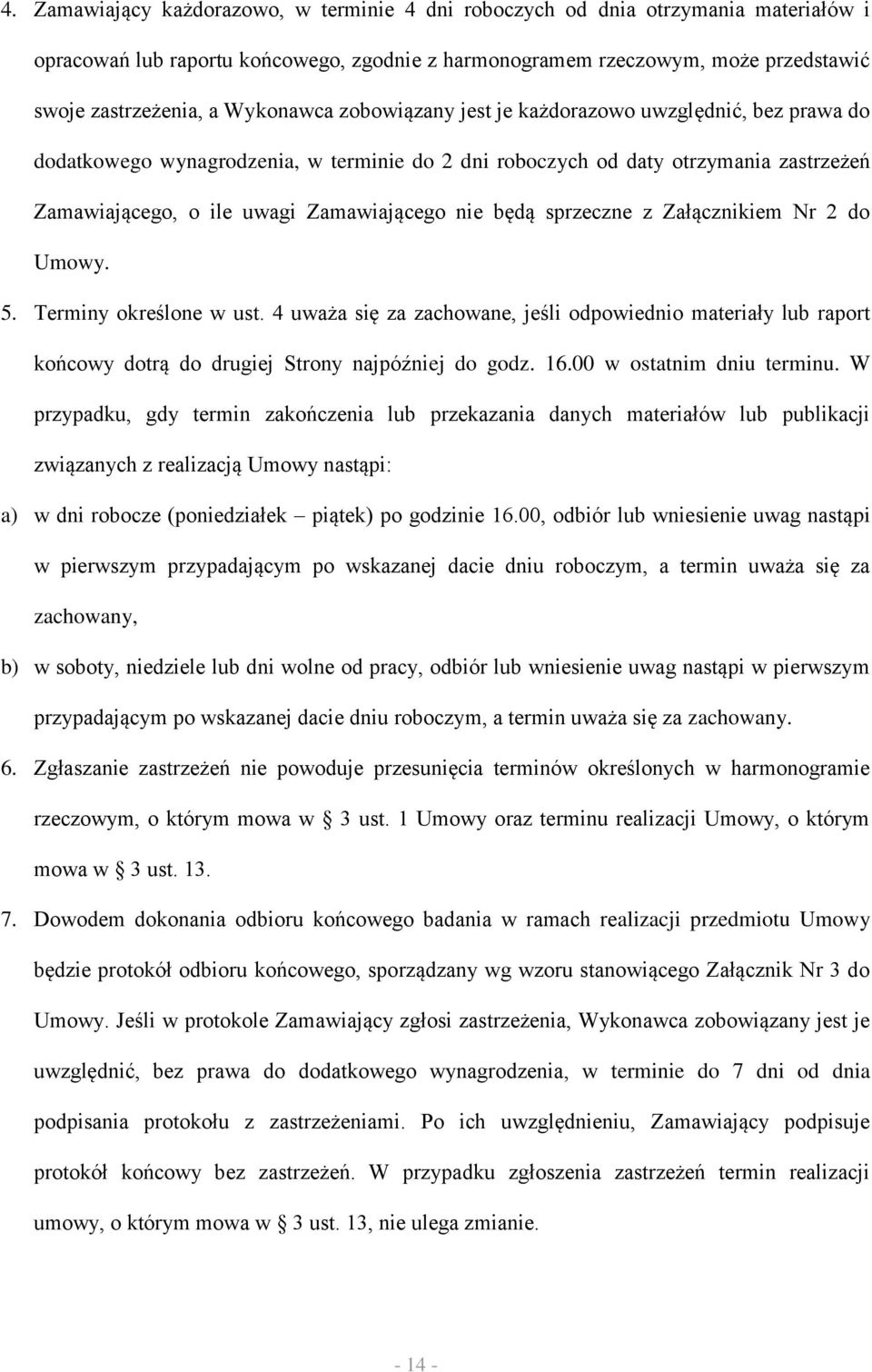 będą sprzeczne z Załącznikiem Nr 2 do Umowy. 5. Terminy określone w ust. 4 uważa się za zachowane, jeśli odpowiednio materiały lub raport końcowy dotrą do drugiej Strony najpóźniej do godz. 16.