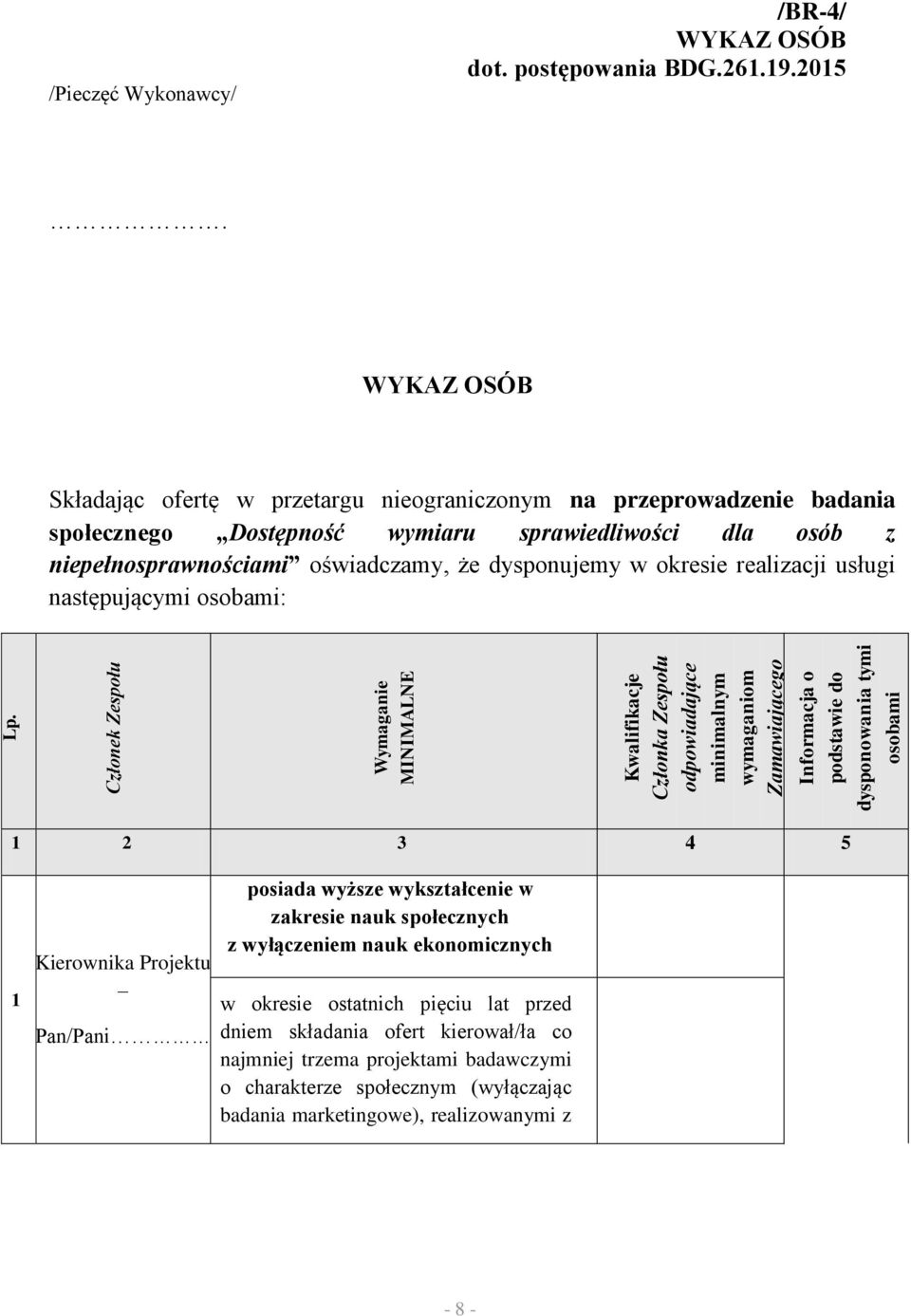 WYKAZ OSÓB Składając ofertę w przetargu nieograniczonym na przeprowadzenie badania społecznego Dostępność wymiaru sprawiedliwości dla osób z niepełnosprawnościami oświadczamy, że dysponujemy w