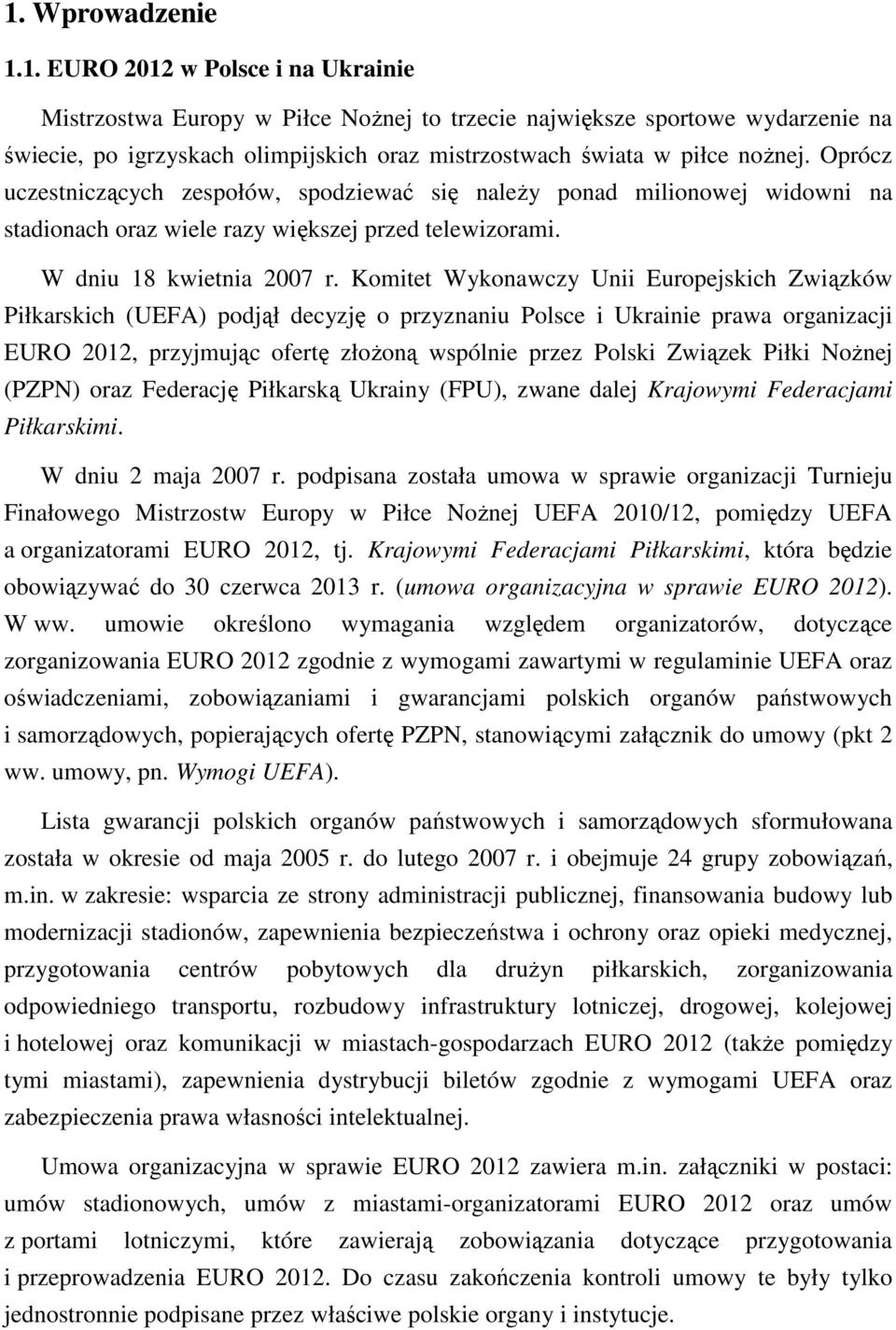 Komitet Wykonawczy Unii Europejskich Związków Piłkarskich (UEFA) podjął decyzję o przyznaniu Polsce i Ukrainie prawa organizacji EURO 2012, przyjmując ofertę złoŝoną wspólnie przez Polski Związek