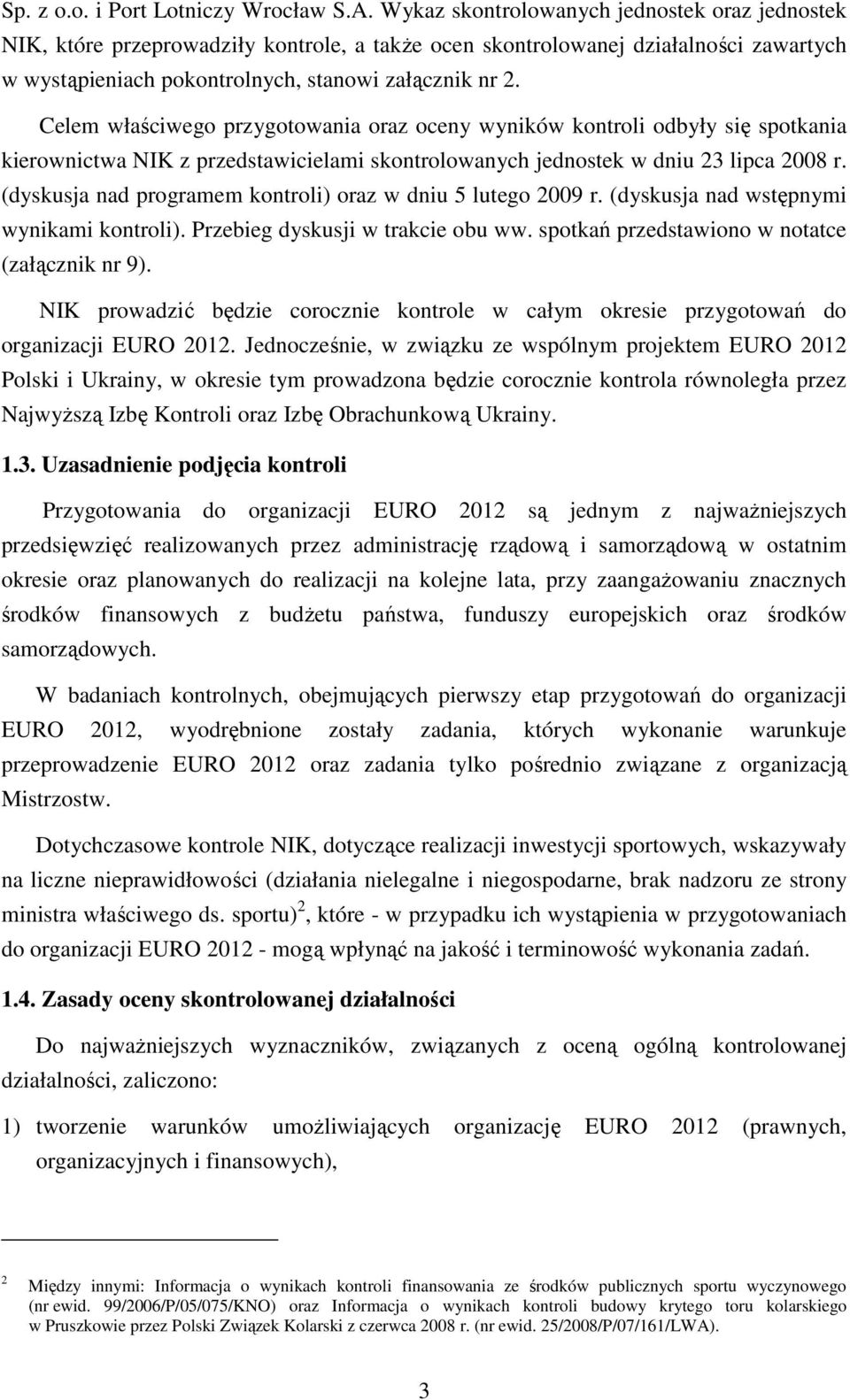 Celem właściwego przygotowania oraz oceny wyników kontroli odbyły się spotkania kierownictwa NIK z przedstawicielami skontrolowanych jednostek w dniu 23 lipca 2008 r.