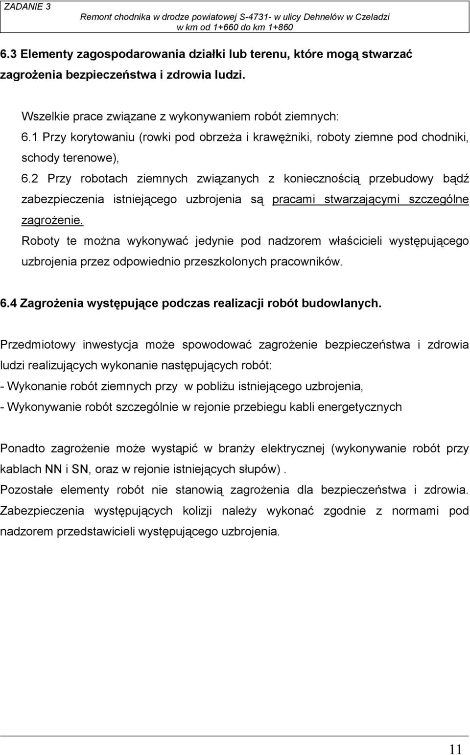 2 Przy robotach ziemnych związanych z koniecznością przebudowy bądź zabezpieczenia istniejącego uzbrojenia są pracami stwarzającymi szczególne zagroŝenie.