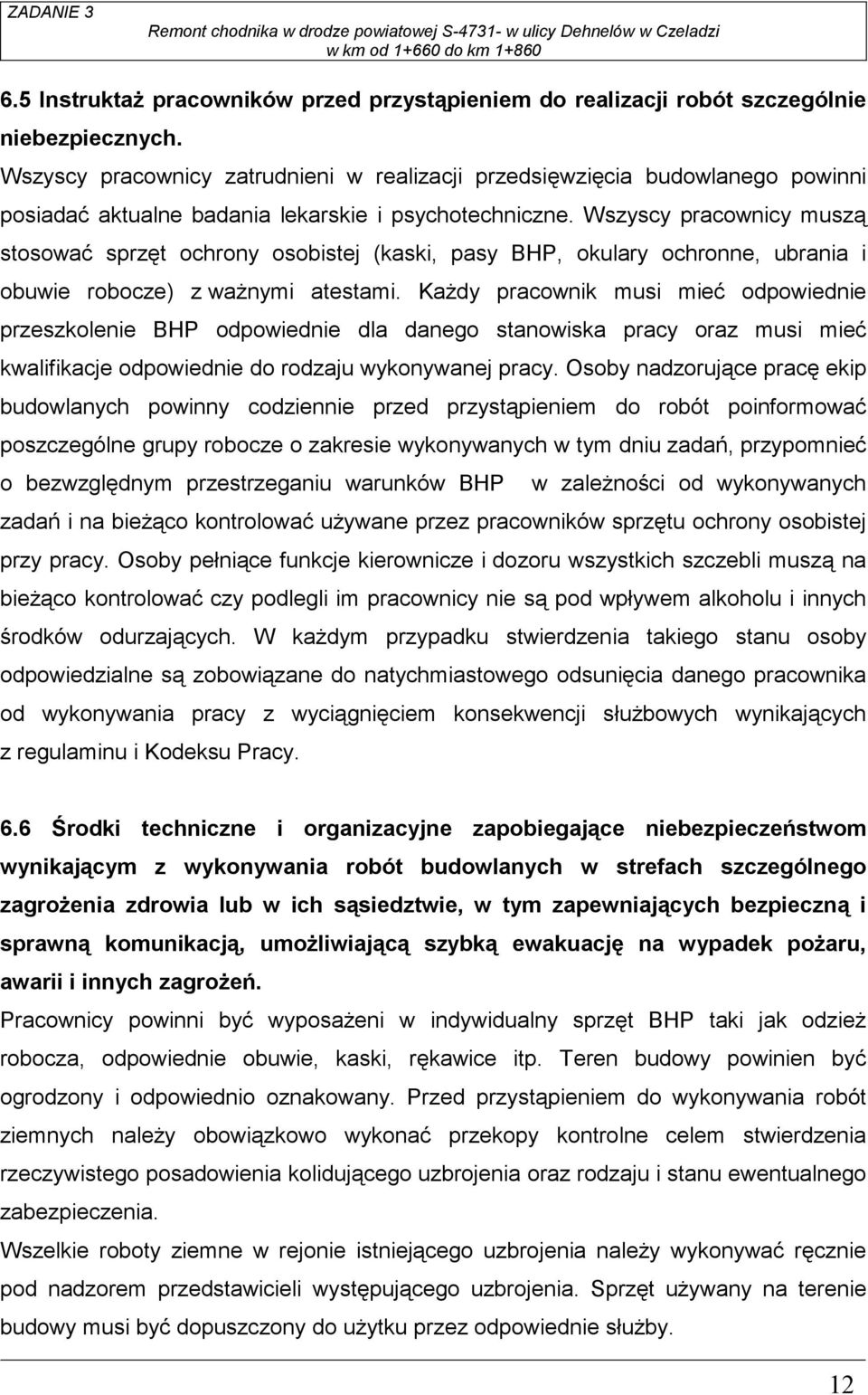 Wszyscy pracownicy muszą stosować sprzęt ochrony osobistej (kaski, pasy BHP, okulary ochronne, ubrania i obuwie robocze) z waŝnymi atestami.