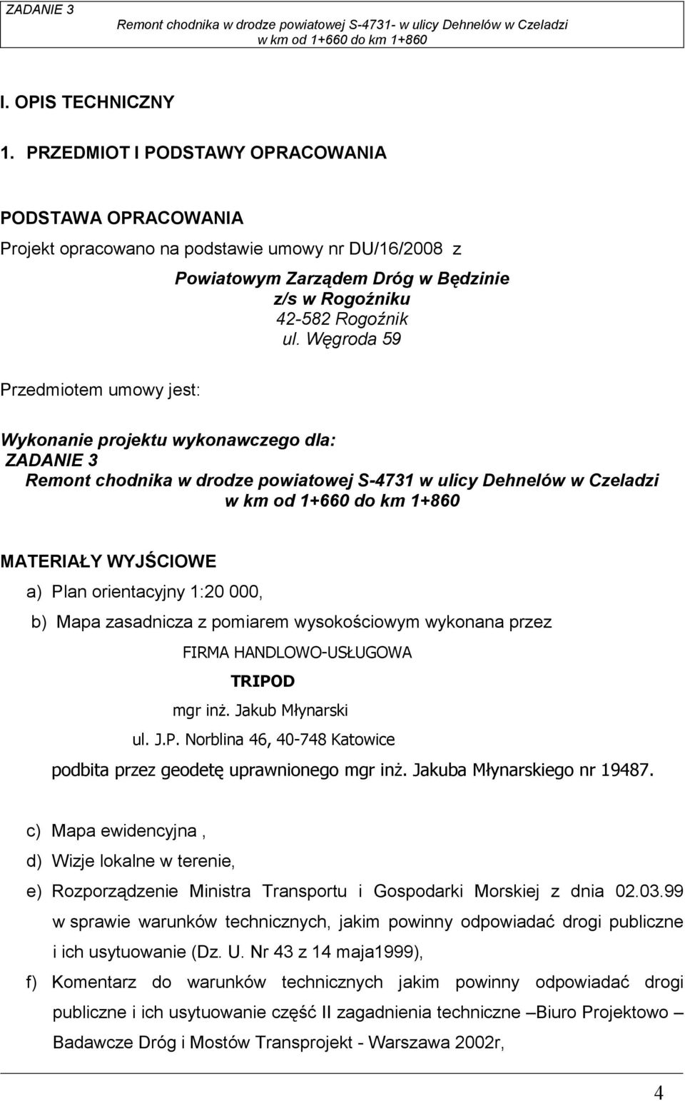 Węgroda 59 Przedmiotem umowy jest: Wykonanie projektu wykonawczego dla: ZADANIE 3 Remont chodnika w drodze powiatowej S-4731 w ulicy Dehnelów w Czeladzi MATERIAŁY WYJŚCIOWE a) Plan orientacyjny 1:20