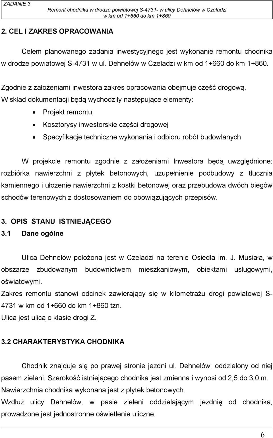 W skład dokumentacji będą wychodziły następujące elementy: Projekt remontu, Kosztorysy inwestorskie części drogowej Specyfikacje techniczne wykonania i odbioru robót budowlanych W projekcie remontu