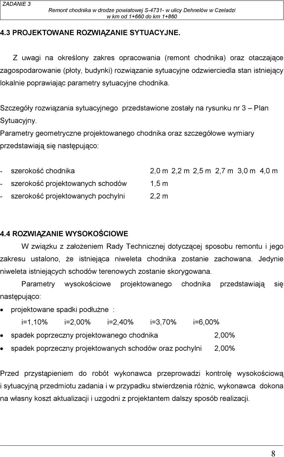 sytuacyjne chodnika. Szczegóły rozwiązania sytuacyjnego przedstawione zostały na rysunku nr 3 Plan Sytuacyjny.