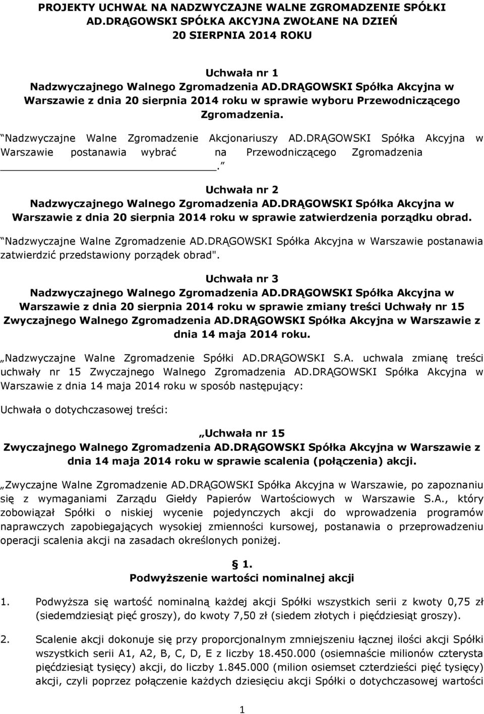 Nadzwyczajne Walne Zgromadzenie Akcjonariuszy AD.DRĄGOWSKI Spółka Akcyjna w Warszawie postanawia wybrać na Przewodniczącego Zgromadzenia.