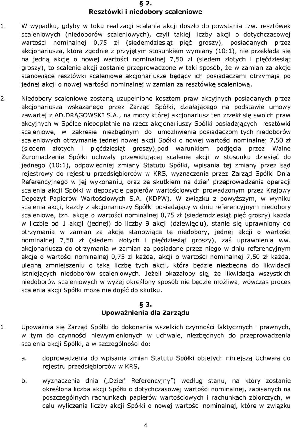 przyjętym stosunkiem wymiany (10:1), nie przekłada się na jedną akcję o nowej wartości nominalnej 7,50 zł (siedem złotych i pięćdziesiąt groszy), to scalenie akcji zostanie przeprowadzone w taki