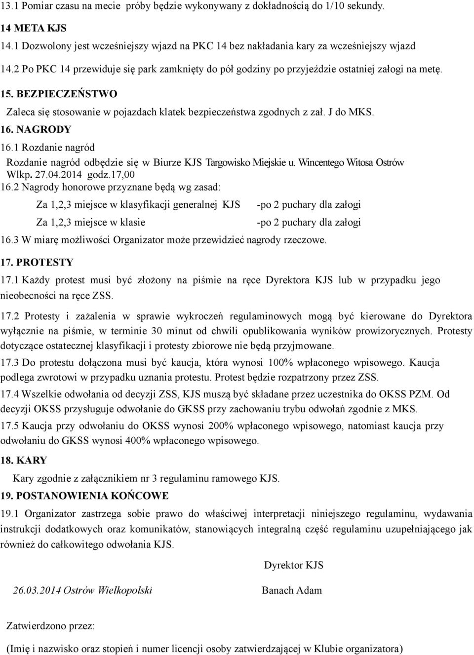 16. NAGRODY 16.1 Rozdanie nagród Rozdanie nagród odbędzie się w Biurze KJS Targowisko Miejskie u. Wincentego Witosa Ostrów Wlkp. 27.04.2014 godz.17,00 16.