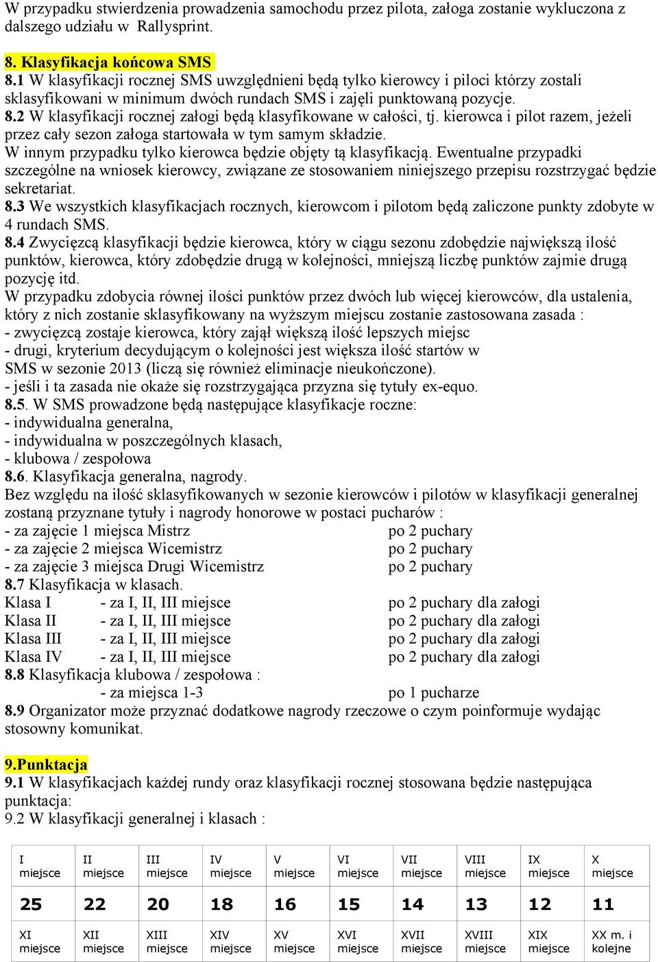 2 W klasyfikacji rocznej załogi będą klasyfikowane w całości, tj. kierowca i pilot razem, jeżeli przez cały sezon załoga startowała w tym samym składzie.