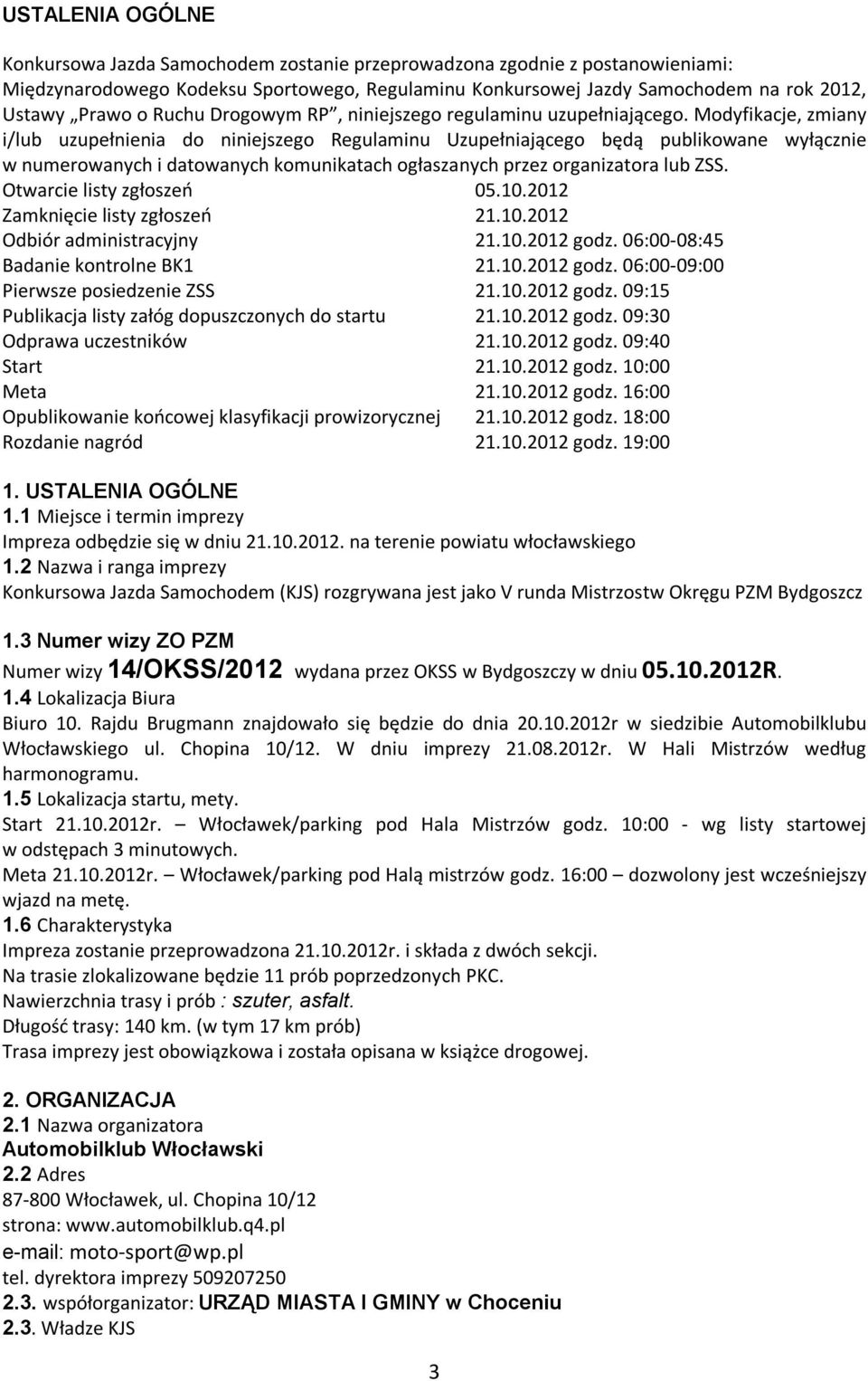 Modyfikacje, zmiany i/lub uzupełnienia do niniejszego Regulaminu Uzupełniającego będą publikowane wyłącznie w numerowanych i datowanych komunikatach ogłaszanych przez organizatora lub ZSS.