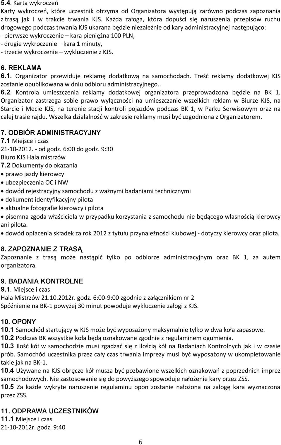 PLN, - drugie wykroczenie kara 1 minuty, - trzecie wykroczenie wykluczenie z KJS. 6. REKLAMA 6.1. Organizator przewiduje reklamę dodatkową na samochodach.