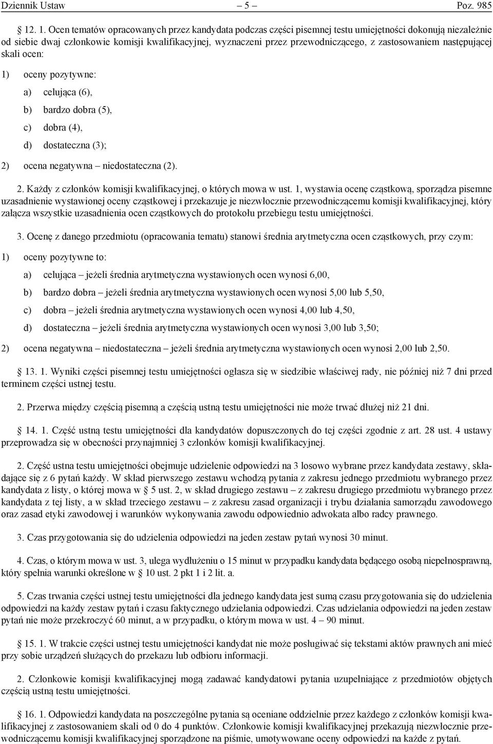 zastosowaniem następującej skali ocen: 1) oceny pozytywne: a) celująca (6), b) bardzo dobra (5), c) dobra (4), d) dostateczna (3); 2) ocena negatywna niedostateczna (2). 2. Każdy z członków komisji kwalifikacyjnej, o których mowa w ust.