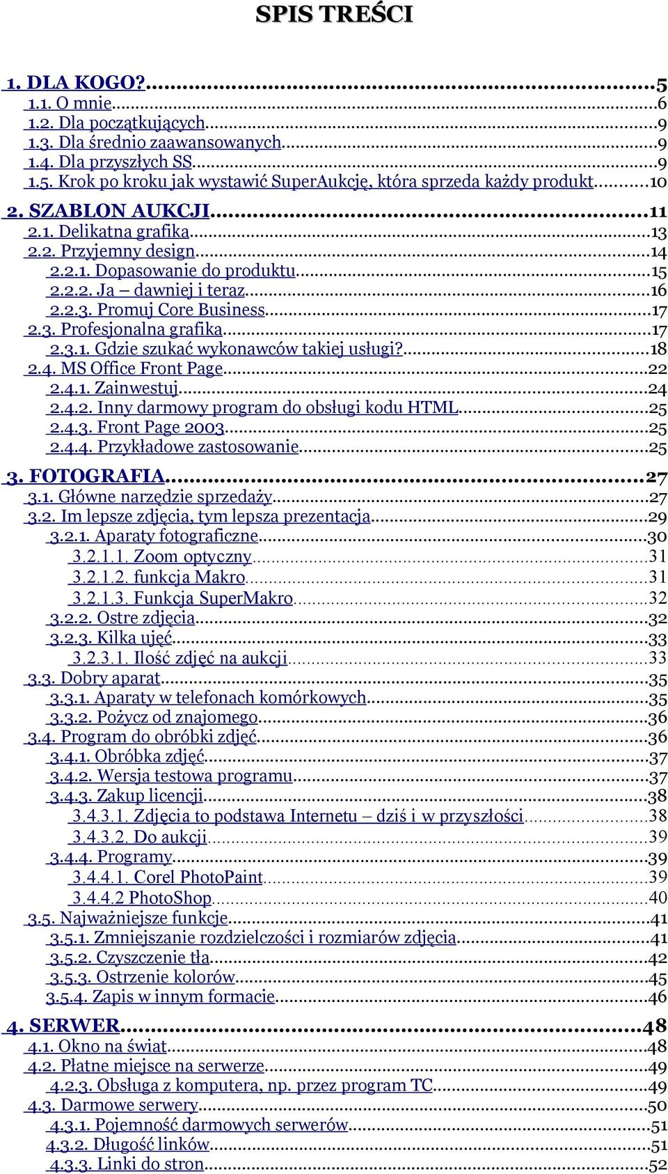 ..17 2.3.1. Gdzie szukać wykonawców takiej usługi?...18 2.4. MS Office Front Page...22 2.4.1. Zainwestuj...24 2.4.2. Inny darmowy program do obsługi kodu HTML...25 2.4.3. Front Page 2003...25 2.4.4. Przykładowe zastosowanie.