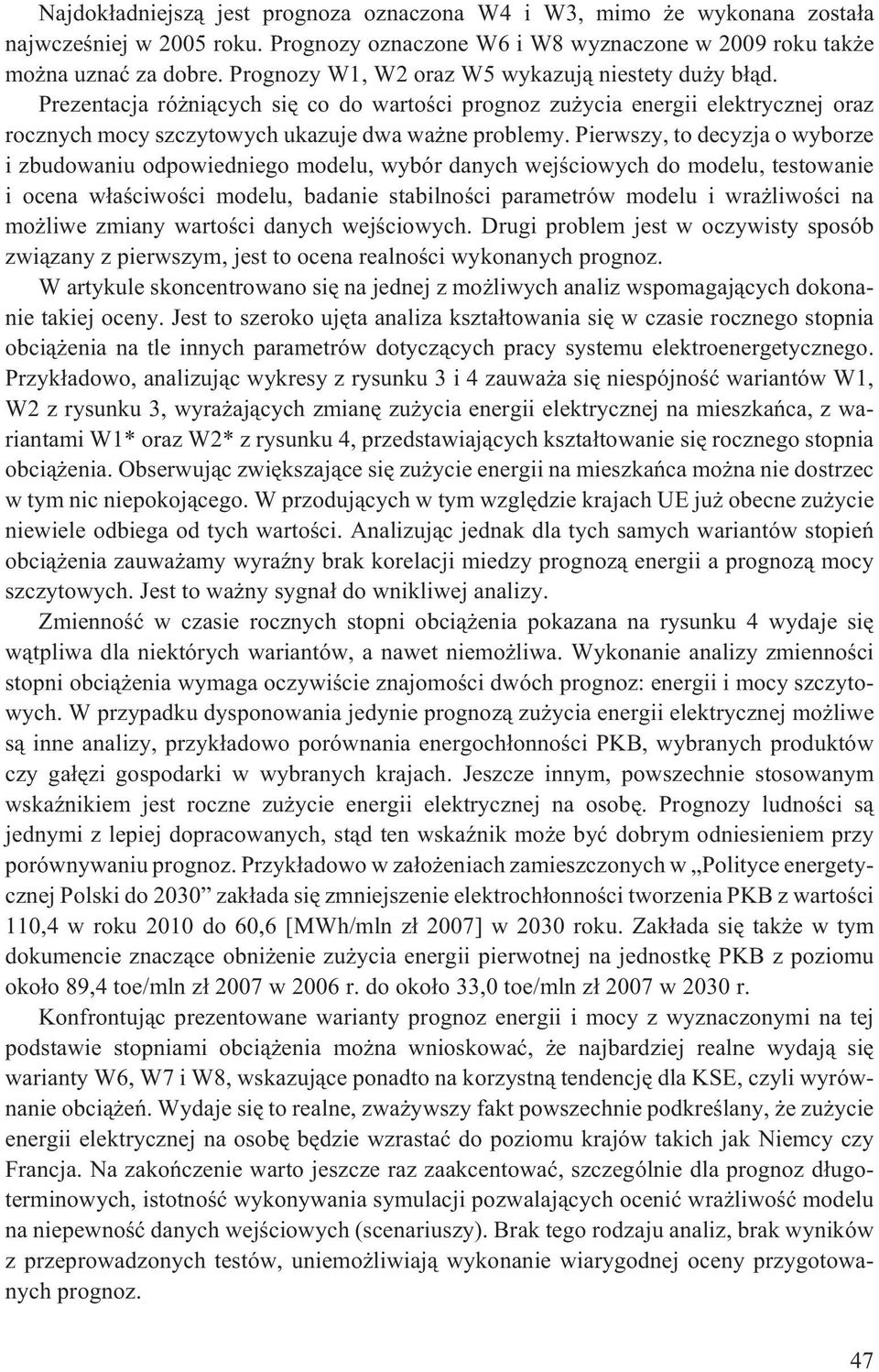 Pierwszy, to decyzja o wyborze i zbudowaniu odpowiedniego modelu, wybór danych wejœciowych do modelu, testowanie i ocena w³aœciwoœci modelu, badanie stabilnoœci parametrów modelu i wra liwoœci na mo