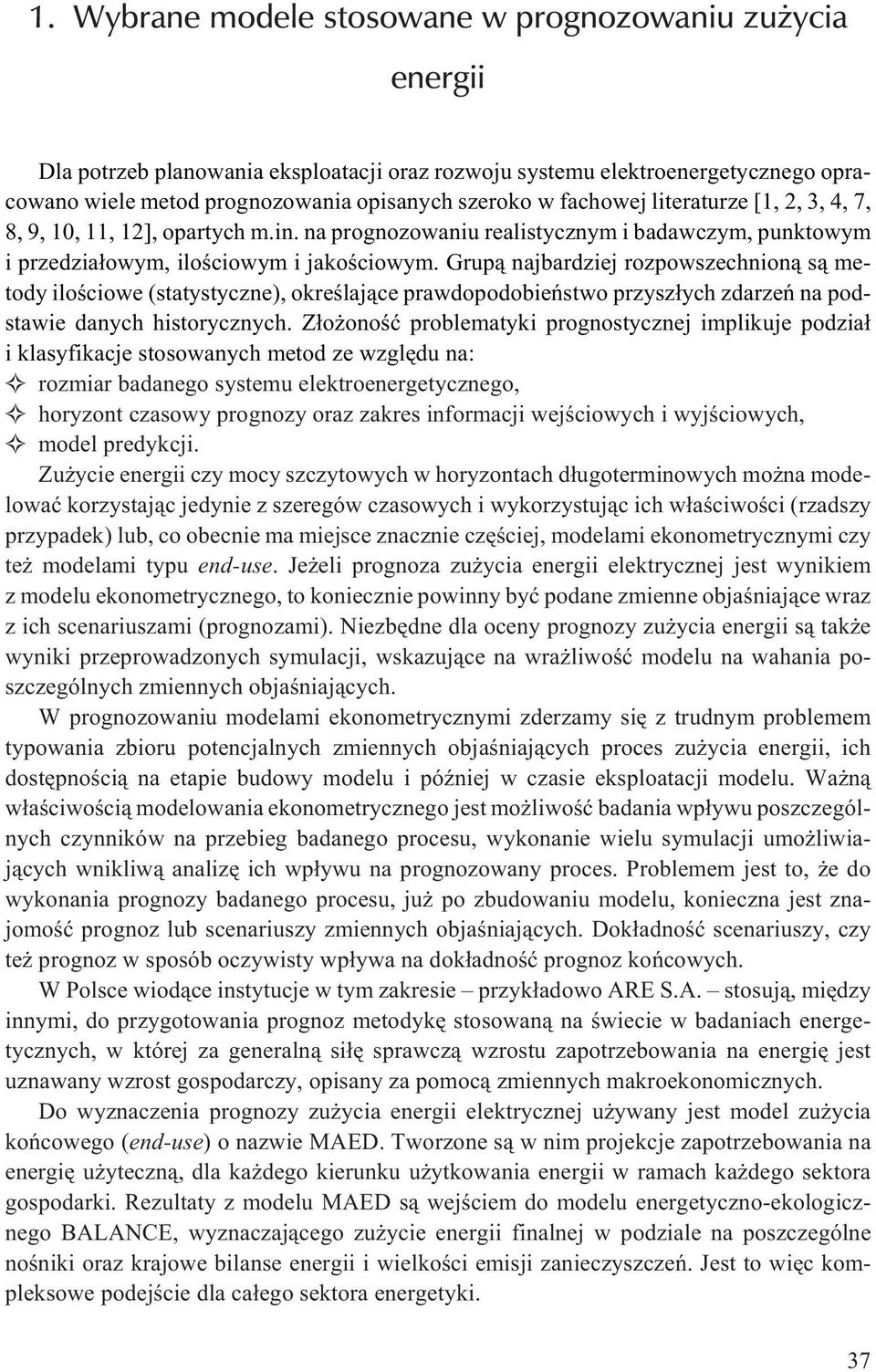 Grup¹ najbardziej rozpowszechnion¹ s¹ metody iloœciowe (statystyczne), okreœlaj¹ce prawdopodobieñstwo przysz³ych zdarzeñ na podstawie danych historycznych.