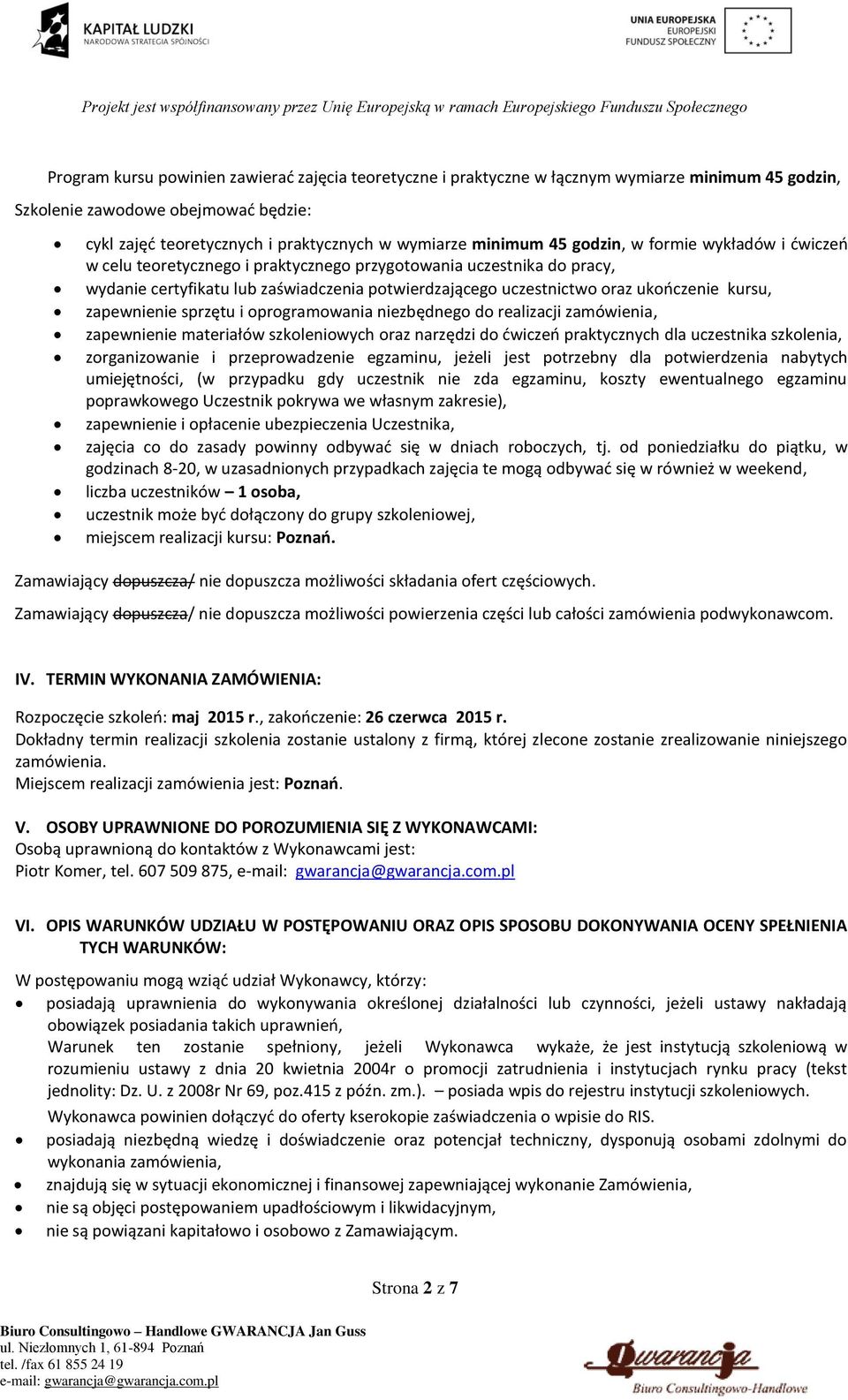 kursu, zapewnienie sprzętu i oprogramowania niezbędnego do realizacji zamówienia, zapewnienie materiałów szkoleniowych oraz narzędzi do ćwiczeń praktycznych dla uczestnika szkolenia, zorganizowanie i