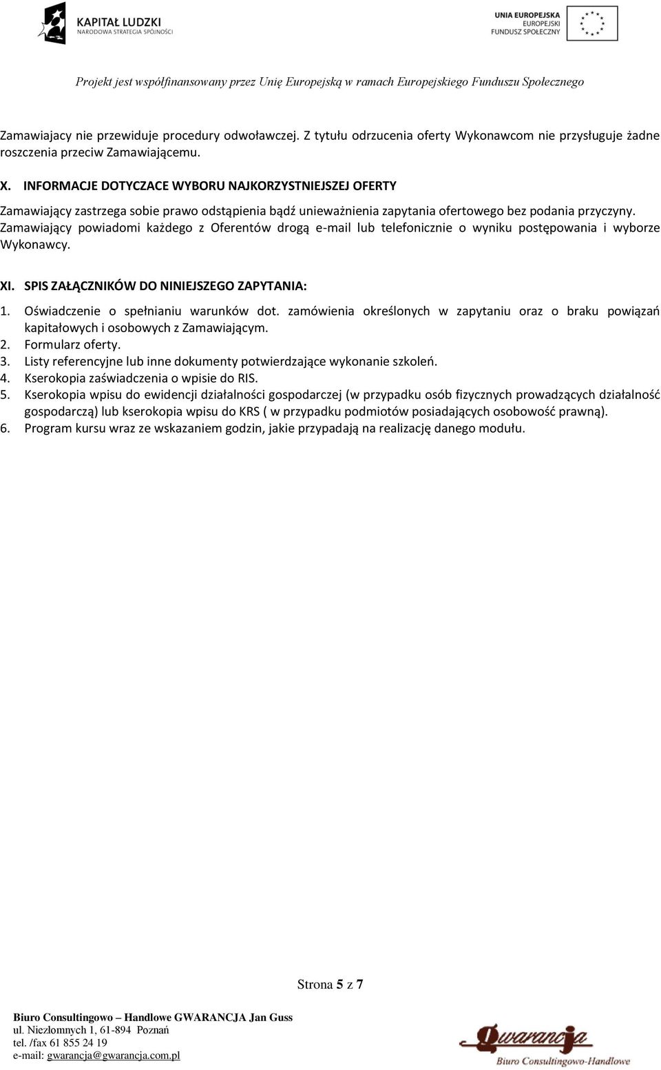 Zamawiający powiadomi każdego z Oferentów drogą e-mail lub telefonicznie o wyniku postępowania i wyborze Wykonawcy. XI. SPIS ZAŁĄCZNIKÓW DO NINIEJSZEGO ZAPYTANIA: 1.