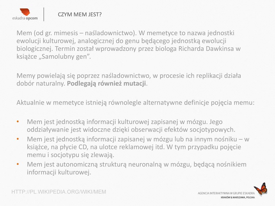 Podlegają również mutacji. Aktualnie w memetyce istnieją równolegle alternatywne definicje pojęcia memu: Mem jest jednostką informacji kulturowej zapisanej w mózgu.