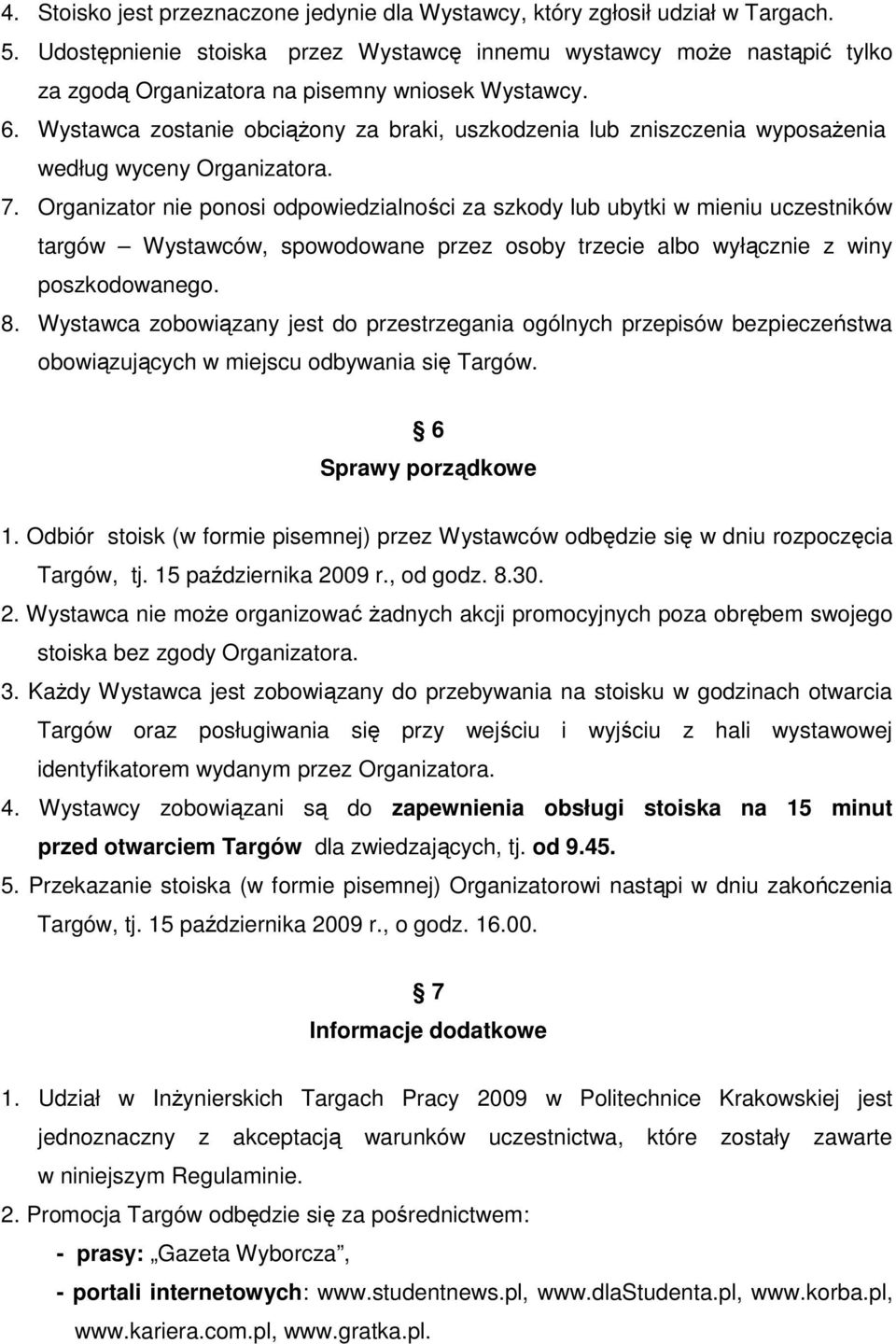 Wystawca zostanie obciąŝony za braki, uszkodzenia lub zniszczenia wyposaŝenia według wyceny Organizatora. 7.